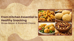 Kitchen Essential to Healthy Snacking – Shree Besan & Roasted Chana